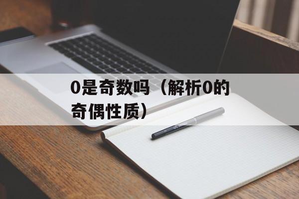 0是奇数吗（解析0的奇偶性质）-第1张图片-