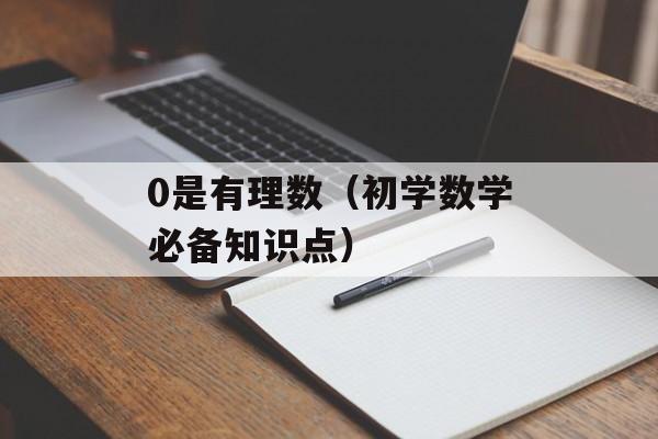 0是有理数（初学数学必备知识点）-第1张图片-