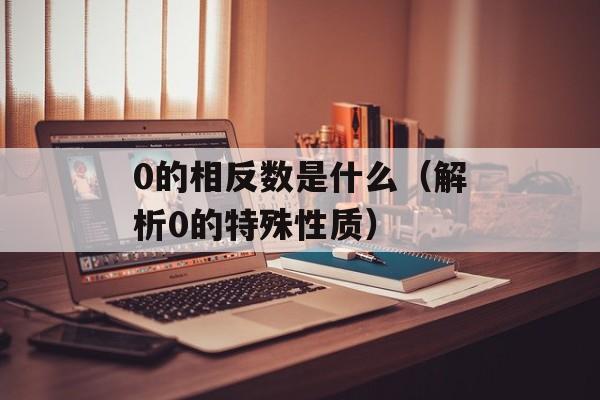 0的相反数是什么（解析0的特殊性质）-第1张图片-
