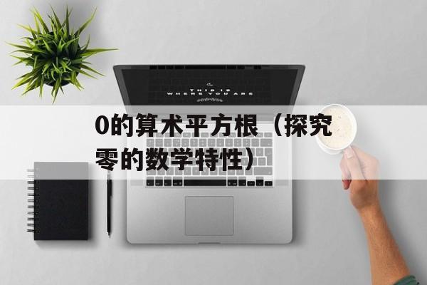 0的算术平方根（探究零的数学特性）-第1张图片-