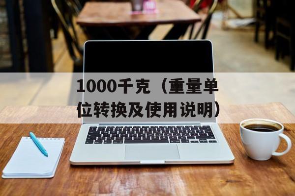 1000千克（重量单位转换及使用说明）-第1张图片-