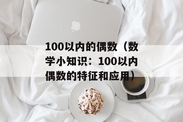 100以内的偶数（数学小知识：100以内偶数的特征和应用）-第1张图片-