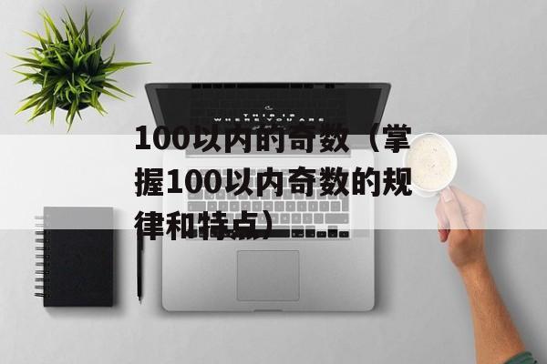 100以内的奇数（掌握100以内奇数的规律和特点）-第1张图片-