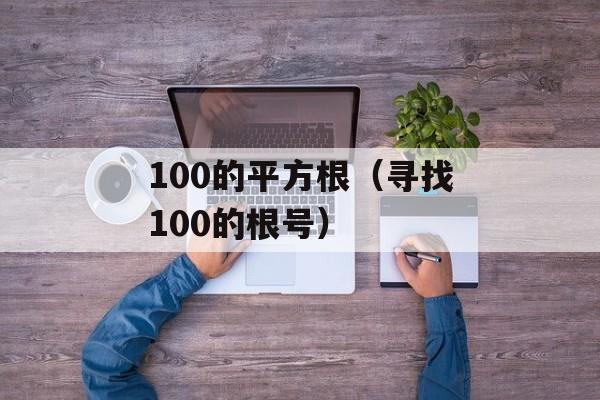 100的平方根（寻找100的根号）-第1张图片-