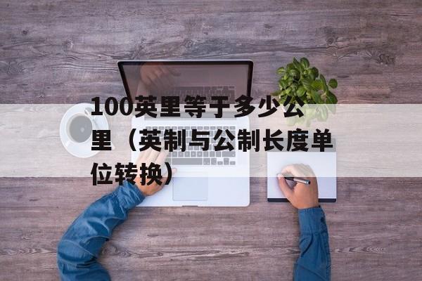 100英里等于多少公里（英制与公制长度单位转换）-第1张图片-