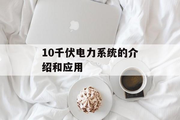 10千伏电力系统的介绍和应用-第1张图片-