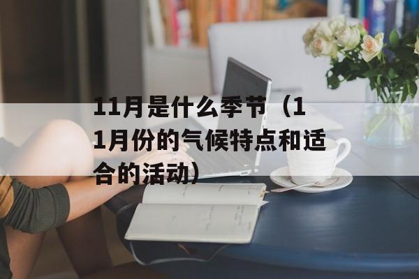 11月是什么季节（11月份的气候特点和适合的活动）-第1张图片-