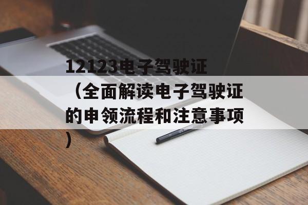 12123电子驾驶证（全面解读电子驾驶证的申领流程和注意事项）-第1张图片-