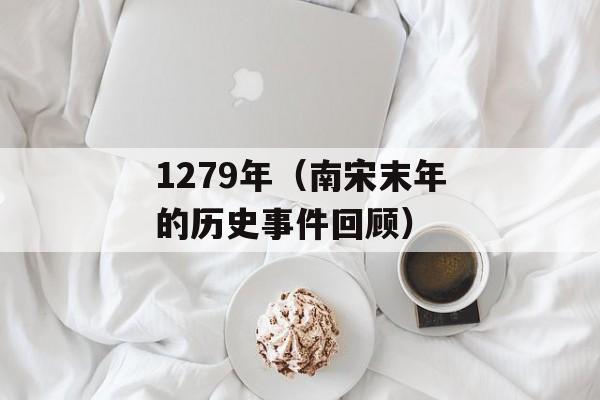 1279年（南宋末年的历史事件回顾）-第1张图片-