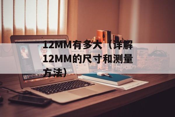 12MM有多大（详解12MM的尺寸和测量方法）-第1张图片-