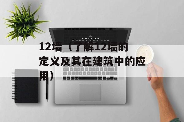 12墙（了解12墙的定义及其在建筑中的应用）-第1张图片-
