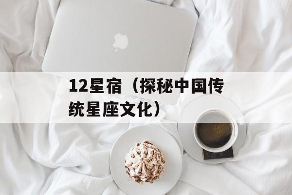 12星宿（探秘中国传统星座文化）-第1张图片-