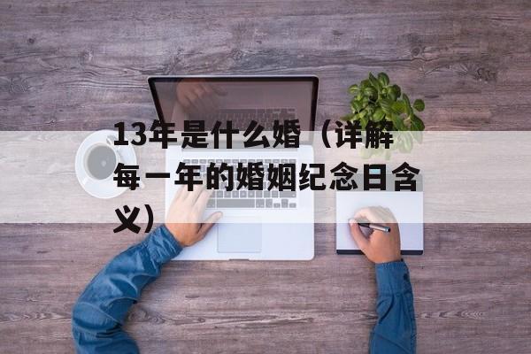 13年是什么婚（详解每一年的婚姻纪念日含义）-第1张图片-
