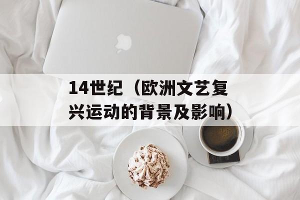 14世纪（欧洲文艺复兴运动的背景及影响）-第1张图片-