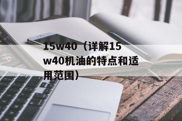 15w40（详解15w40机油的特点和适用范围）-第1张图片-