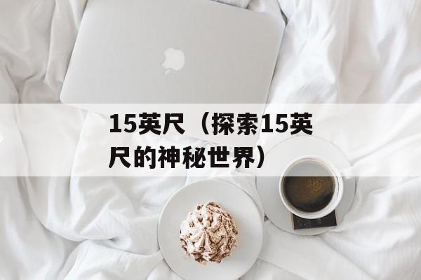15英尺（探索15英尺的神秘世界）-第1张图片-