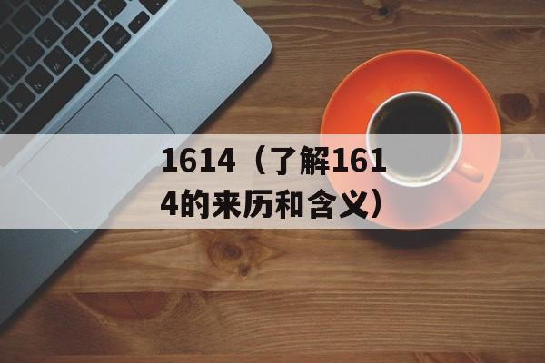 1614（了解1614的来历和含义）-第1张图片-