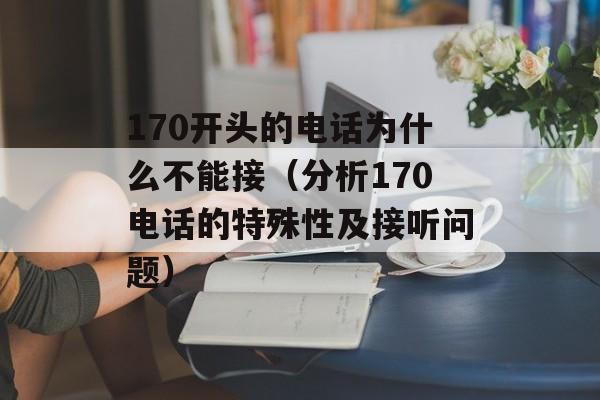 170开头的电话为什么不能接（分析170电话的特殊性及接听问题）-第1张图片-