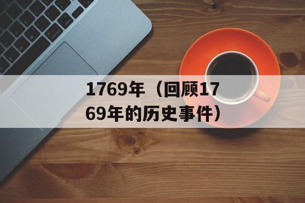 1769年（回顾1769年的历史事件）-第1张图片-