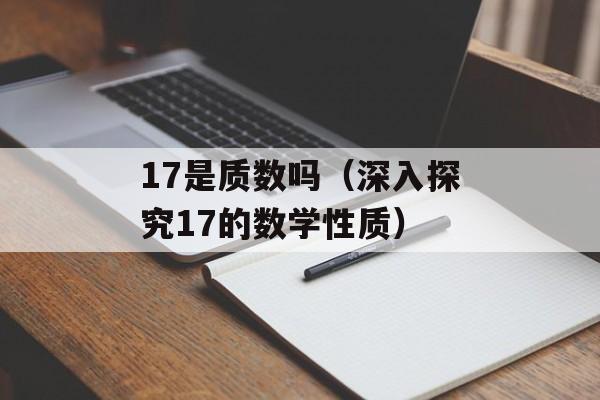 17是质数吗（深入探究17的数学性质）-第1张图片-
