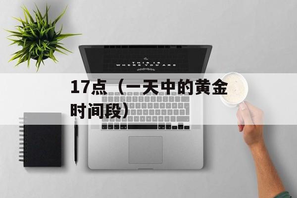 17点（一天中的黄金时间段）-第1张图片-