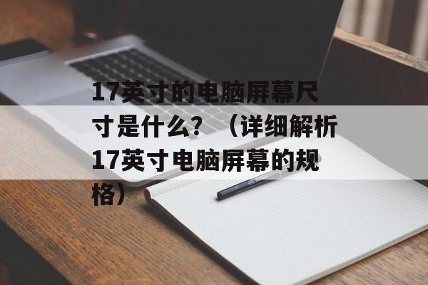 17英寸的电脑屏幕尺寸是什么？（详细解析17英寸电脑屏幕的规格）-第1张图片-