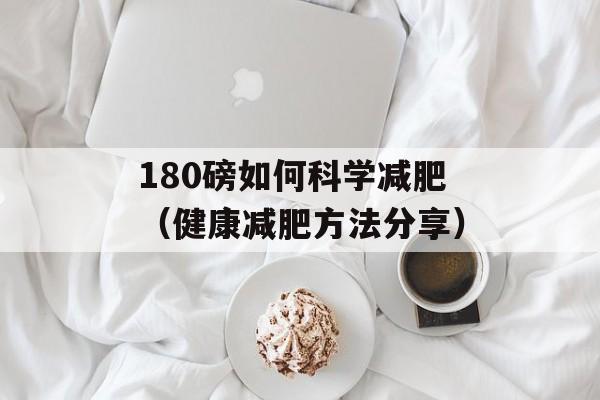 180磅如何科学减肥（健康减肥方法分享）-第1张图片-