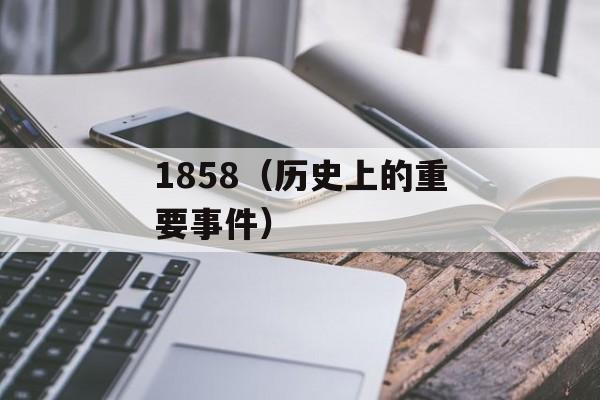 1858（历史上的重要事件）-第1张图片-