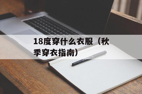18度穿什么衣服（秋季穿衣指南）-第1张图片-