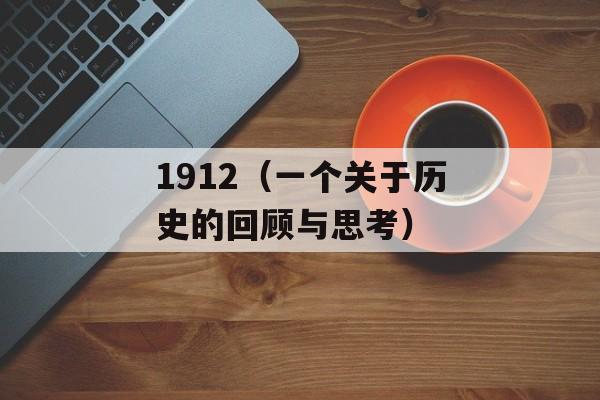 1912（一个关于历史的回顾与思考）-第1张图片-