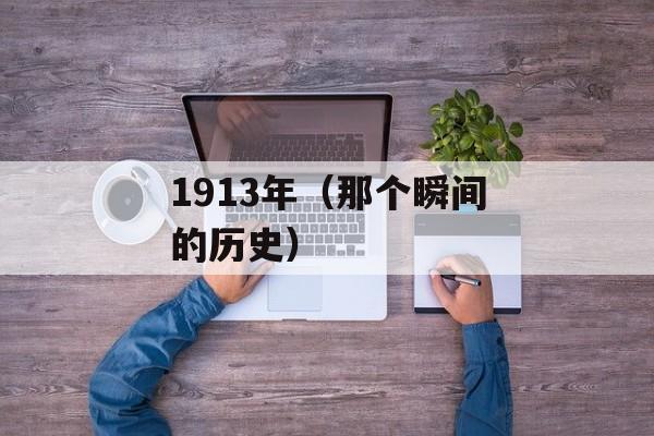 1913年（那个瞬间的历史）-第1张图片-