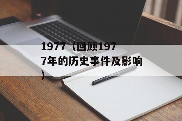 1977（回顾1977年的历史事件及影响）-第1张图片-
