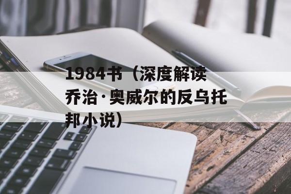 1984书（深度解读乔治·奥威尔的反乌托邦小说）-第1张图片-