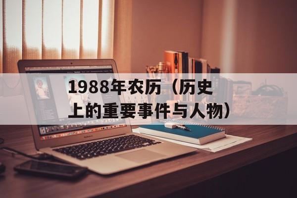 1988年农历（历史上的重要事件与人物）-第1张图片-