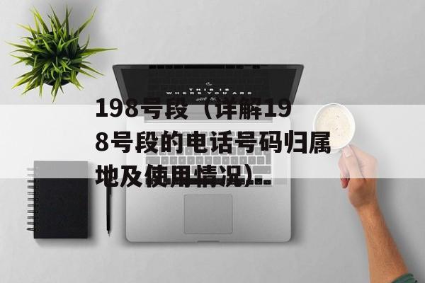 198号段（详解198号段的电话号码归属地及使用情况）-第1张图片-