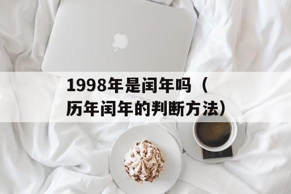 1998年是闰年吗（历年闰年的判断方法）-第1张图片-