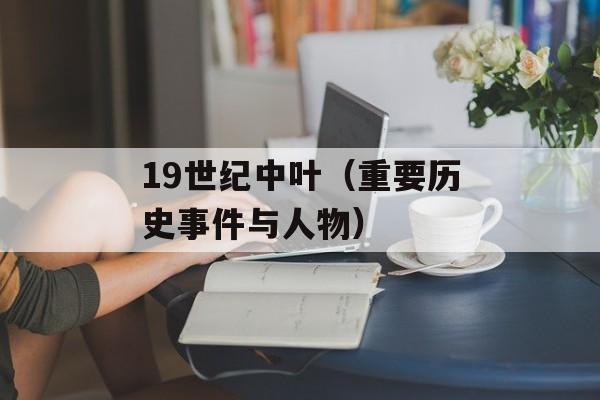 19世纪中叶（重要历史事件与人物）-第1张图片-