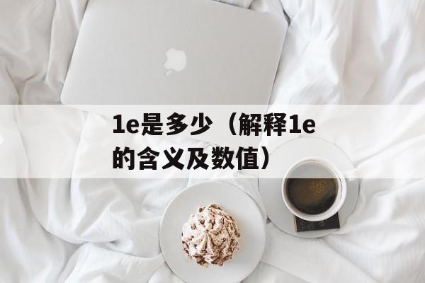 1e是多少（解释1e的含义及数值）-第1张图片-