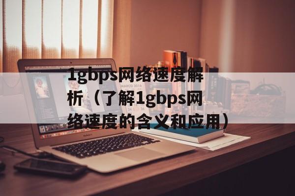1gbps网络速度解析（了解1gbps网络速度的含义和应用）-第1张图片-