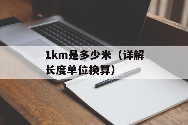 1km是多少米（详解长度单位换算）-第1张图片-