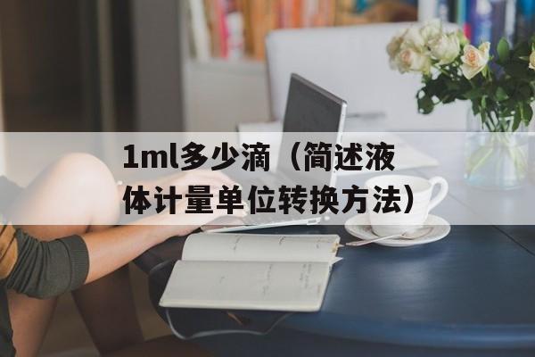 1ml多少滴（简述液体计量单位转换方法）-第1张图片-