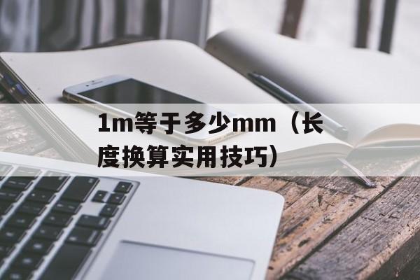1m等于多少mm（长度换算实用技巧）-第1张图片-