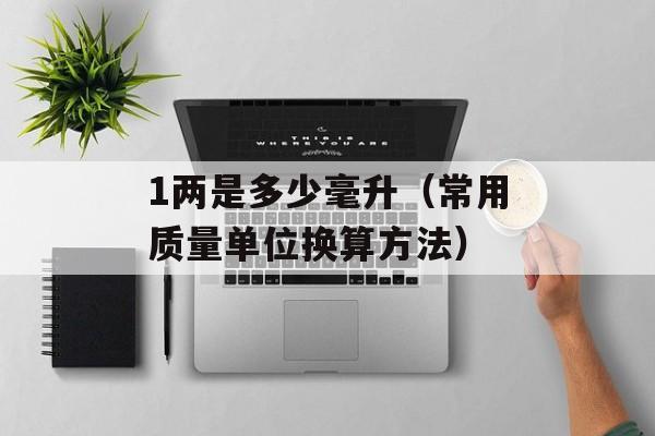 1两是多少毫升（常用质量单位换算方法）-第1张图片-