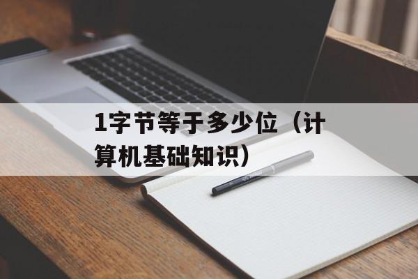 1字节等于多少位（计算机基础知识）-第1张图片-