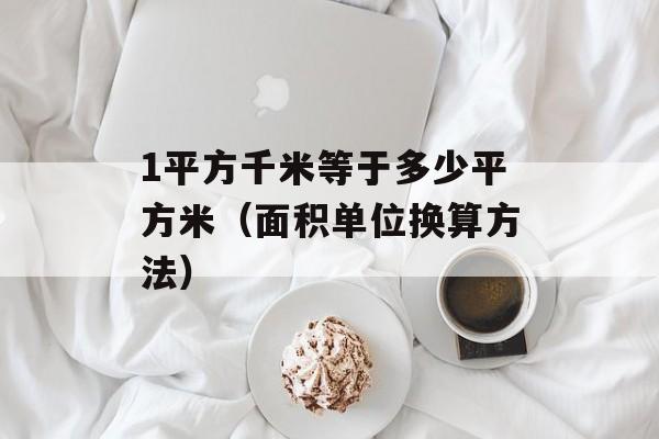 1平方千米等于多少平方米（面积单位换算方法）-第1张图片-