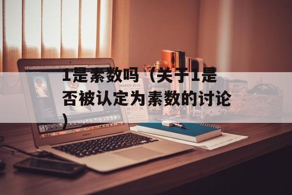 1是素数吗（关于1是否被认定为素数的讨论）-第1张图片-