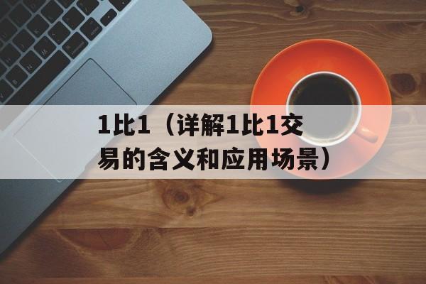 1比1（详解1比1交易的含义和应用场景）-第1张图片-