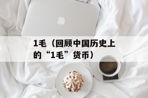 1毛（回顾中国历史上的“1毛”货币）-第1张图片-