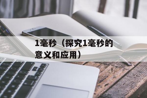 1毫秒（探究1毫秒的意义和应用）-第1张图片-