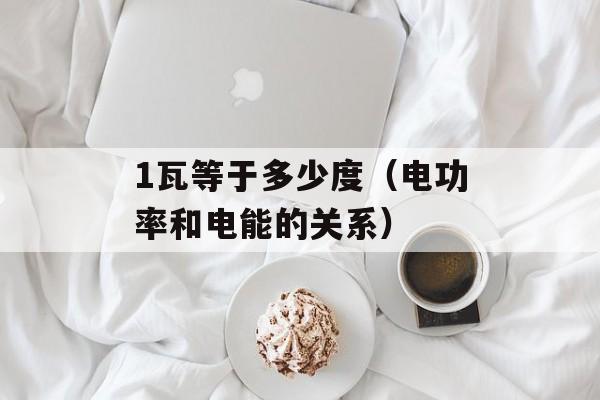 1瓦等于多少度（电功率和电能的关系）-第1张图片-